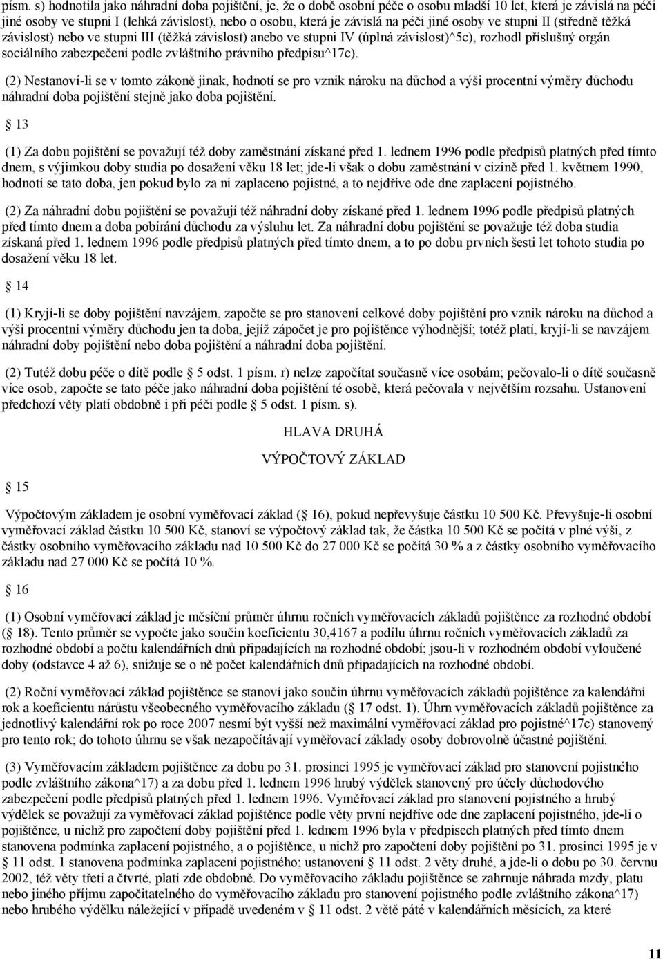 právního předpisu^17c). (2) Nestanoví-li se v tomto zákoně jinak, hodnotí se pro vznik nároku na důchod a výši procentní výměry důchodu náhradní doba pojištění stejně jako doba pojištění.