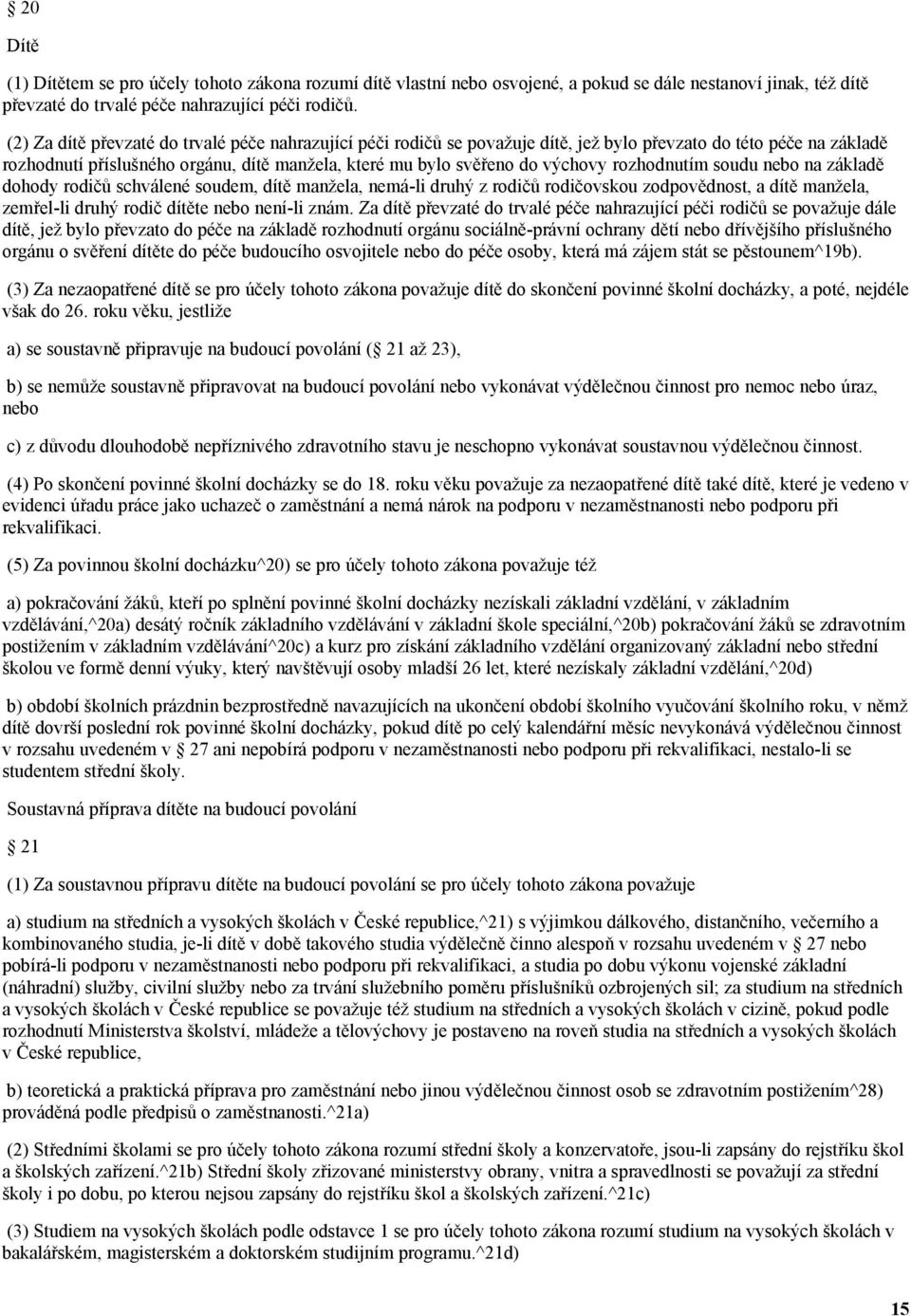 rozhodnutím soudu nebo na základě dohody rodičů schválené soudem, dítě manžela, nemá-li druhý z rodičů rodičovskou zodpovědnost, a dítě manžela, zemřel-li druhý rodič dítěte nebo není-li znám.