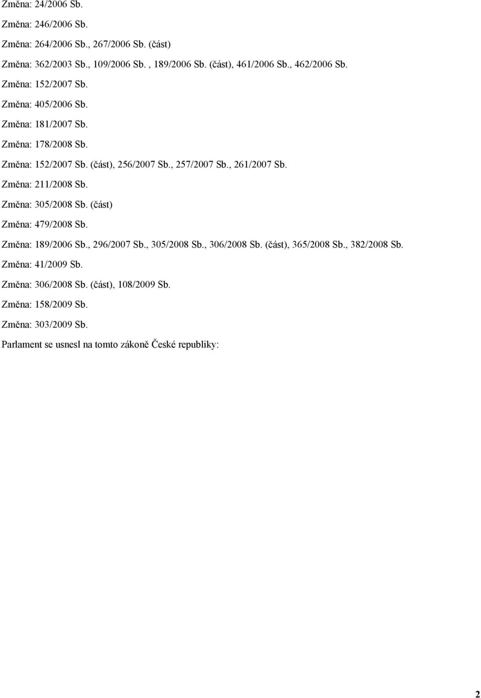 , 261/2007 Sb. Změna: 211/2008 Sb. Změna: 305/2008 Sb. (část) Změna: 479/2008 Sb. Změna: 189/2006 Sb., 296/2007 Sb., 305/2008 Sb., 306/2008 Sb.