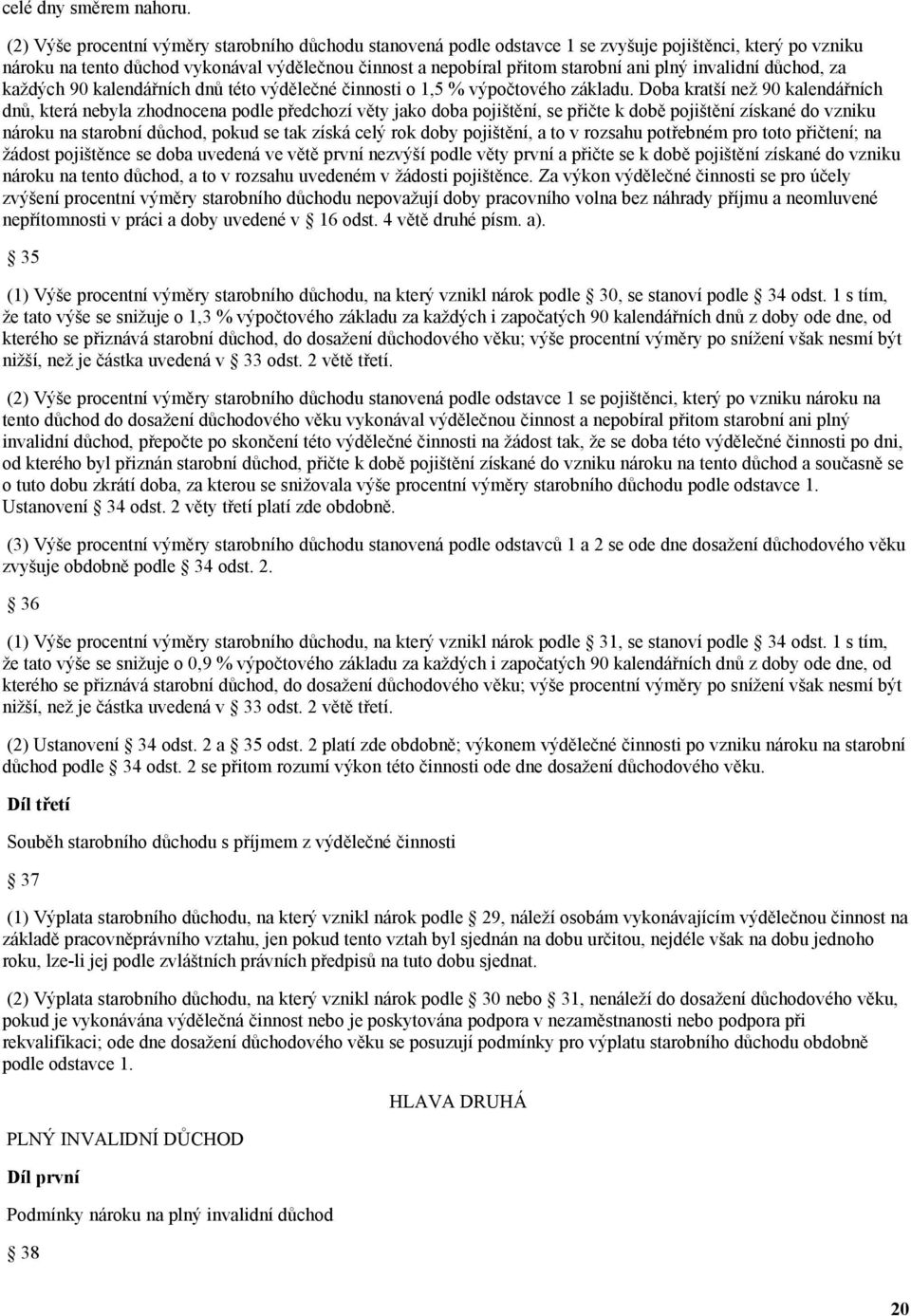 invalidní důchod, za každých 90 kalendářních dnů této výdělečné činnosti o 1,5 % výpočtového základu.