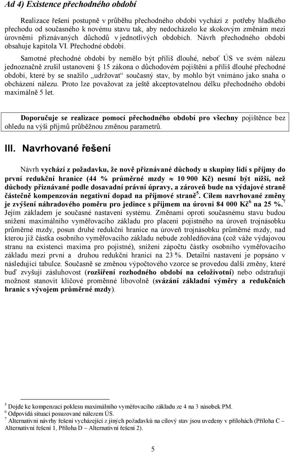 Samotné přechodné období by nemělo být příliš dlouhé, neboť ÚS ve svém nálezu jednoznačně zrušil ustanovení 15 zákona o důchodovém pojištění a příliš dlouhé přechodné období, které by se snažilo