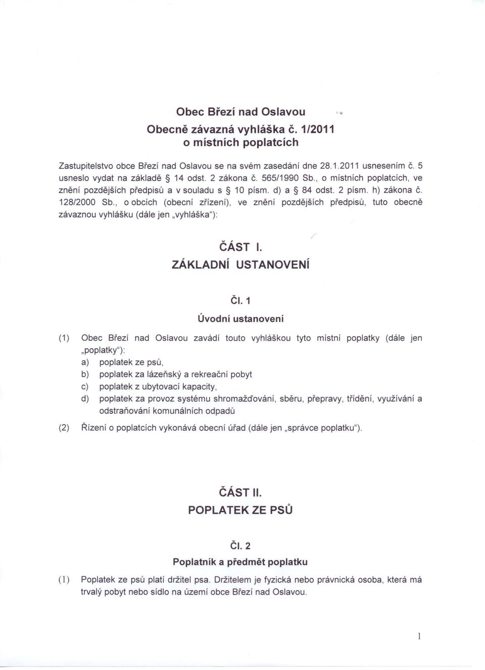 , o obcích (obecní zřízení), ve znění pozdějších předpisů, tuto obecně závaznou vyhlášku (dále jen "vyhláška"): ČÁST I. ZÁKLADNí USTANOVENí ČI.