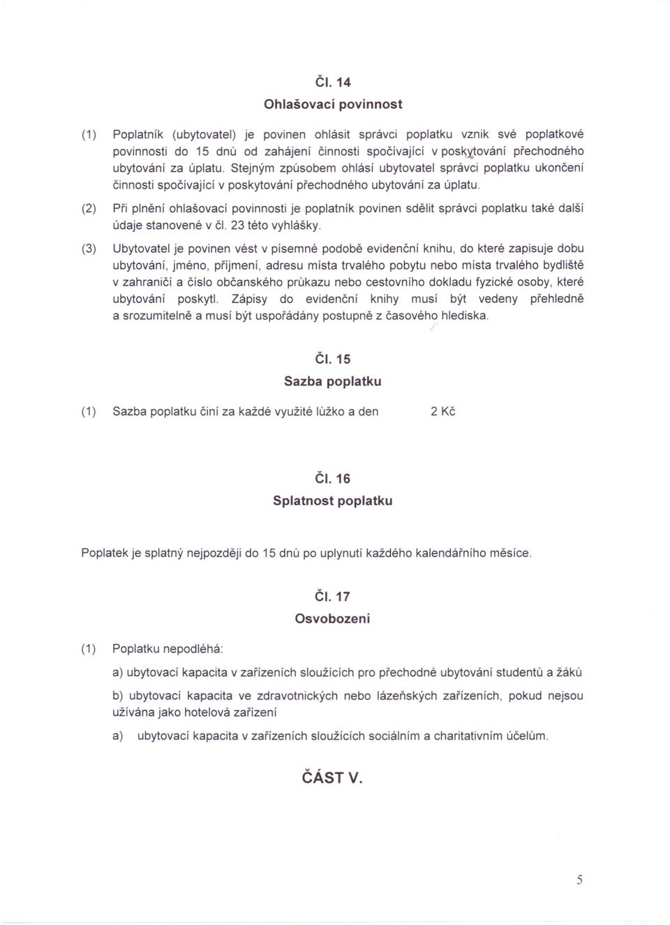 (2) Při plnění ohlašovací povinnosti je poplatník povinen sdělit správci poplatku také další údaje stanovené v či. 23 této vyhlášky.