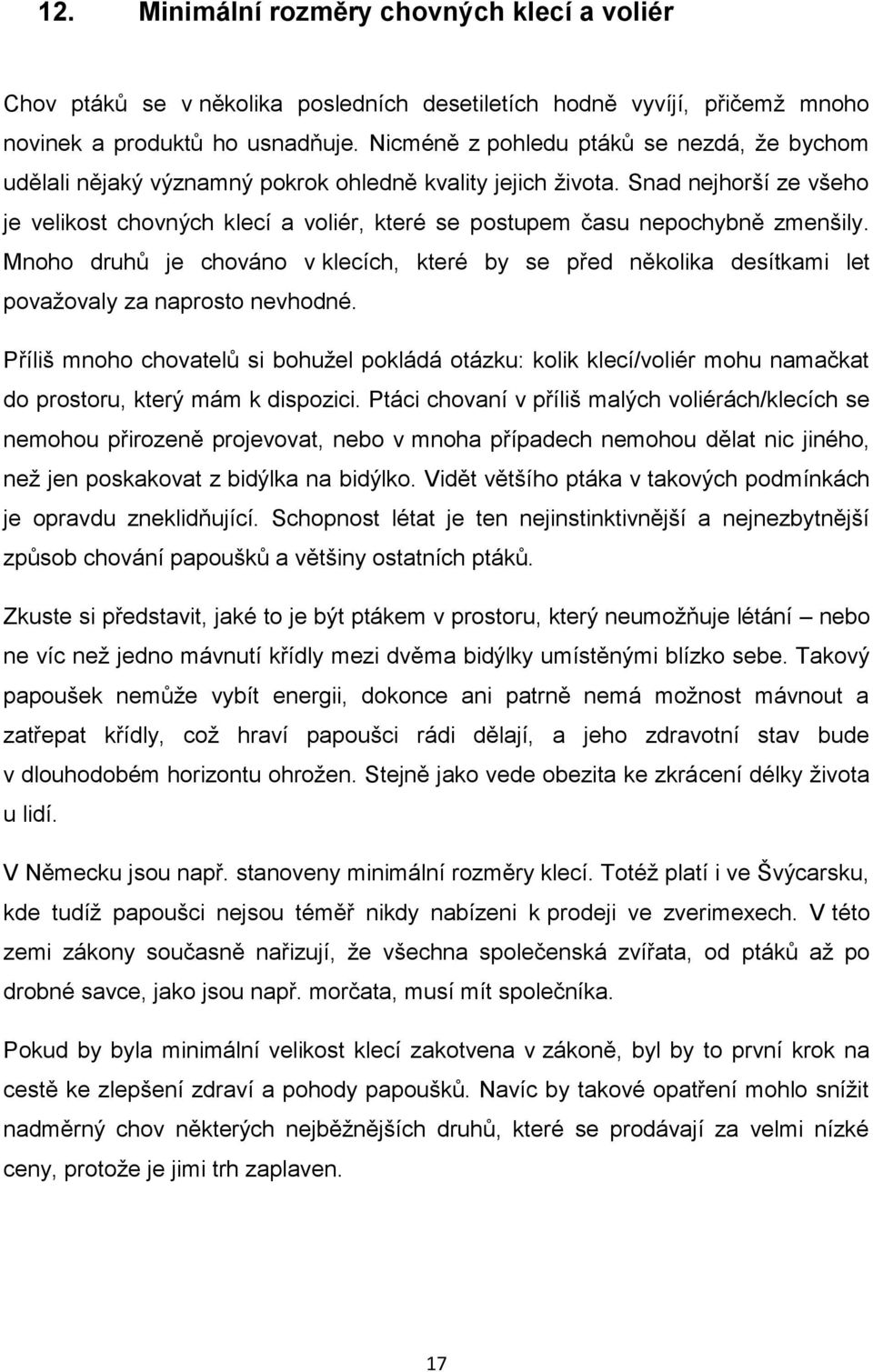 Snad nejhorší ze všeho je velikost chovných klecí a voliér, které se postupem času nepochybně zmenšily.