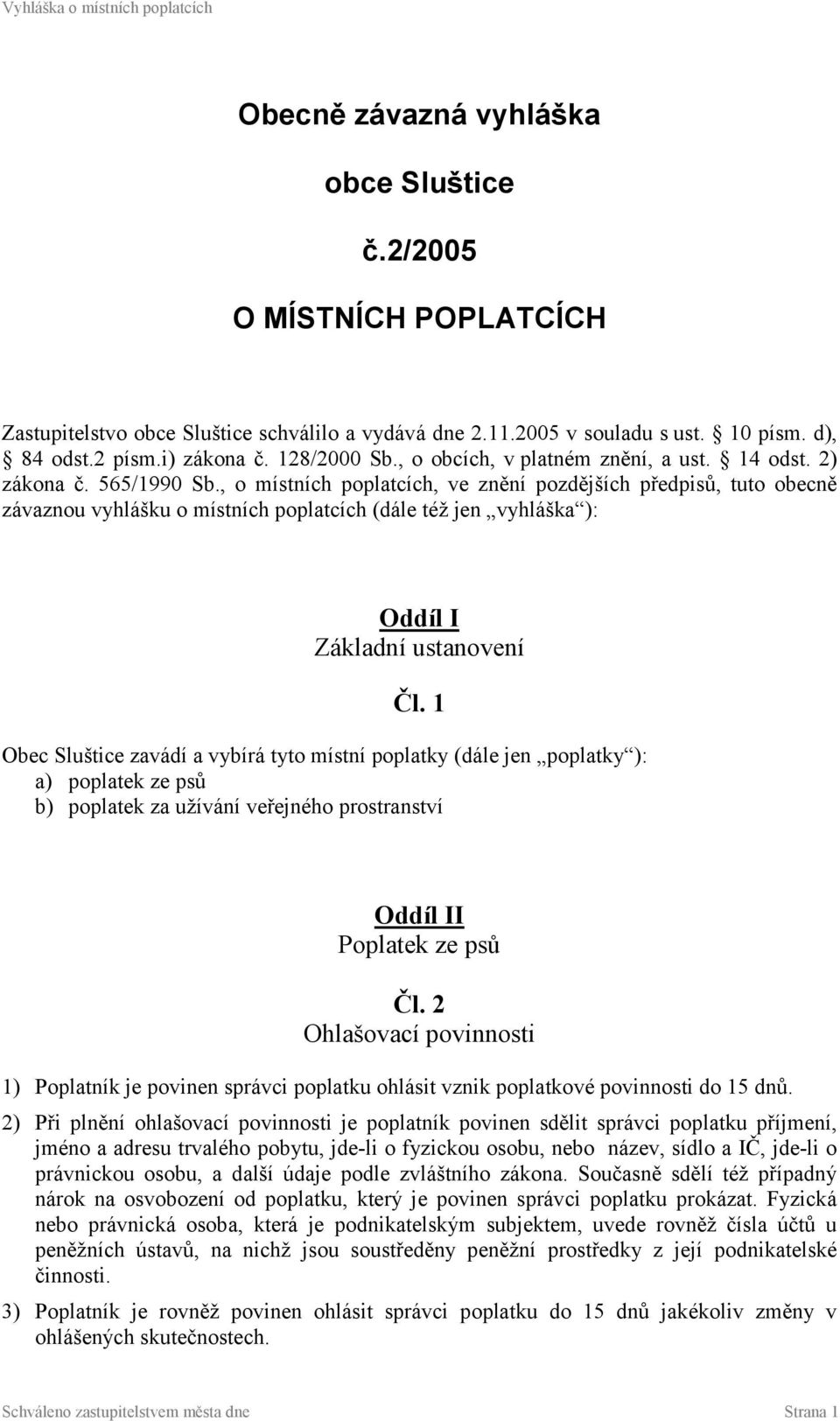 , o místních poplatcích, ve znění pozdějších předpisů, tuto obecně závaznou vyhlášku o místních poplatcích (dále též jen vyhláška ): Oddíl I Základní ustanovení Čl.