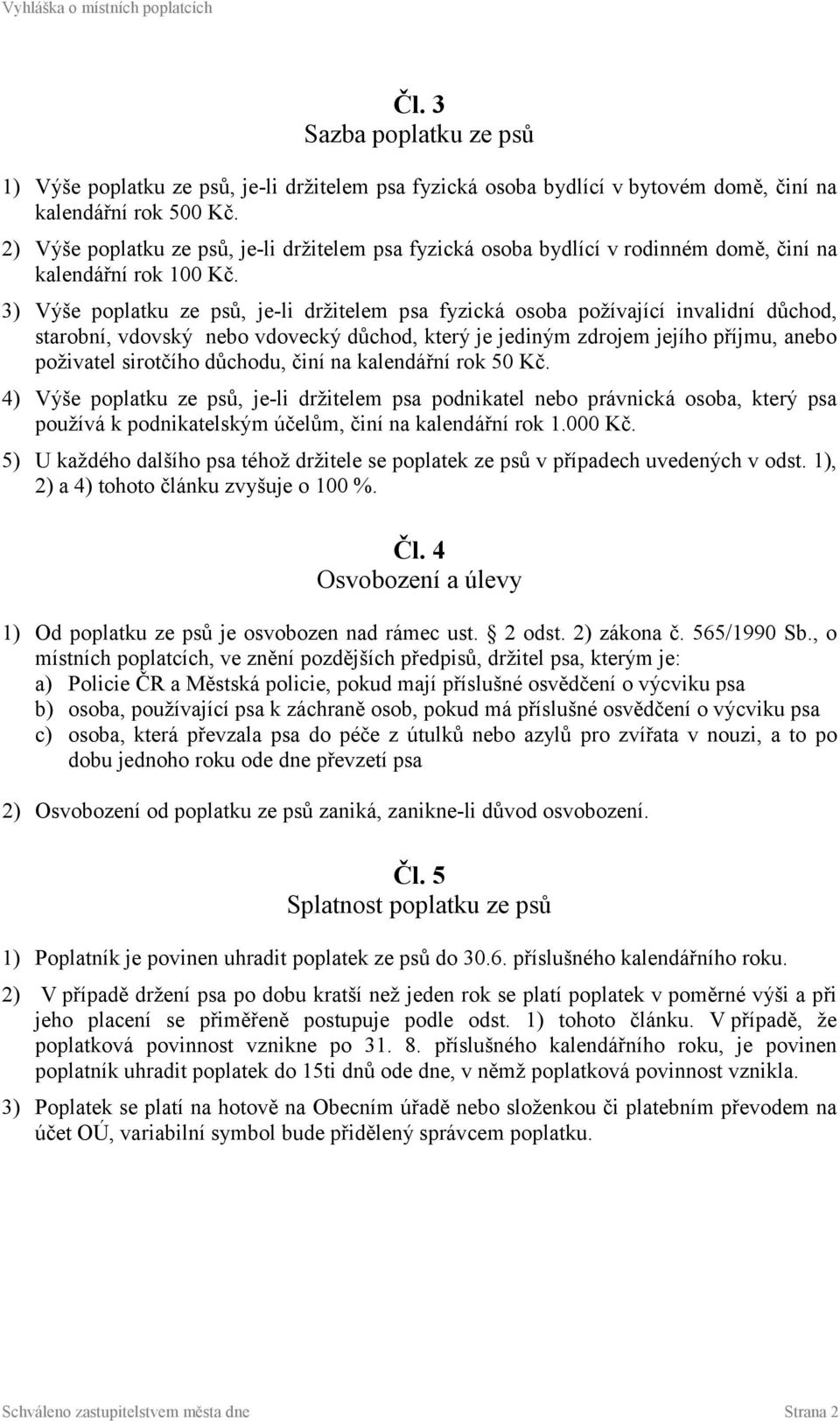 3) Výše poplatku ze psů, je-li držitelem psa fyzická osoba požívající invalidní důchod, starobní, vdovský nebo vdovecký důchod, který je jediným zdrojem jejího příjmu, anebo poživatel sirotčího