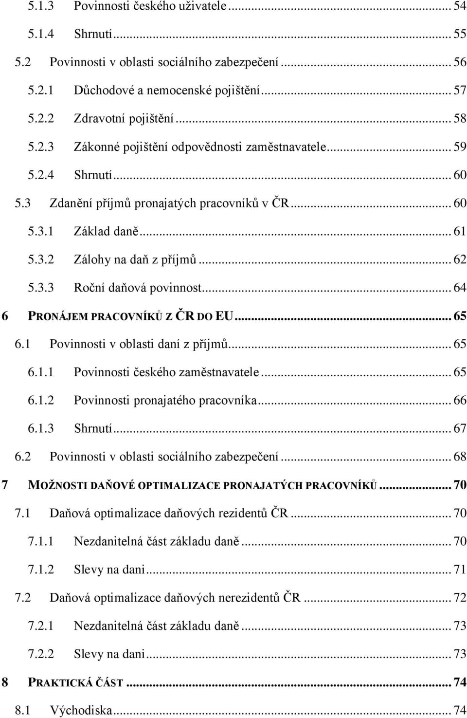 .. 64 6 PRONÁJEM PRACOVNÍKŮ Z ČR DO EU... 65 6.1 Povinnosti v oblasti daní z příjmů... 65 6.1.1 Povinnosti českého zaměstnavatele... 65 6.1.2 Povinnosti pronajatého pracovníka... 66 6.1.3 Shrnutí.