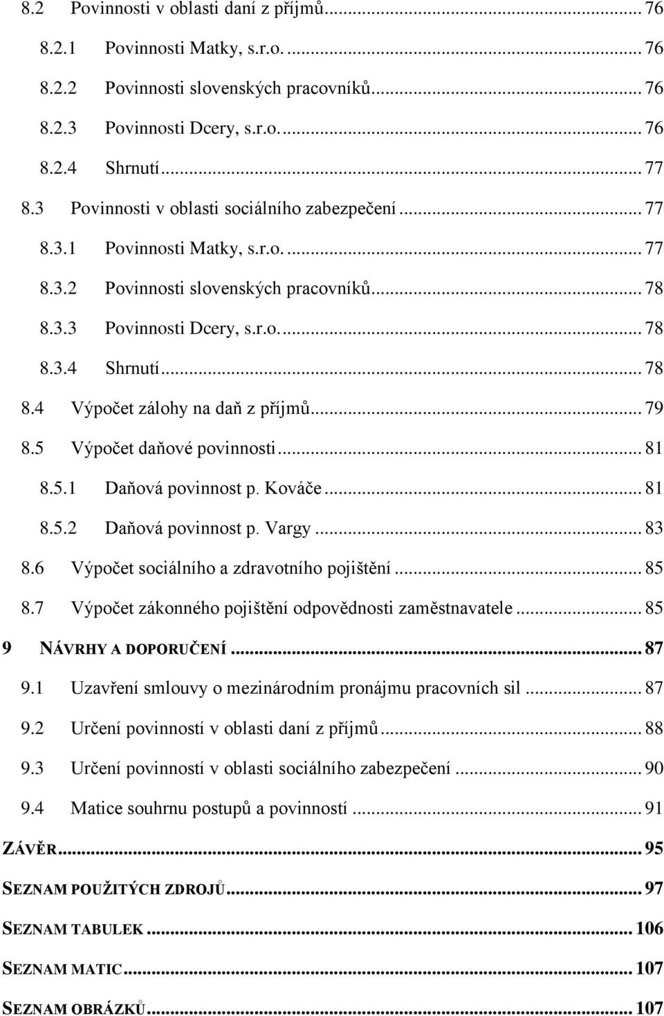 .. 79 8.5 Výpočet daňové povinnosti... 81 8.5.1 Daňová povinnost p. Kováče... 81 8.5.2 Daňová povinnost p. Vargy... 83 8.6 Výpočet sociálního a zdravotního pojištění... 85 8.