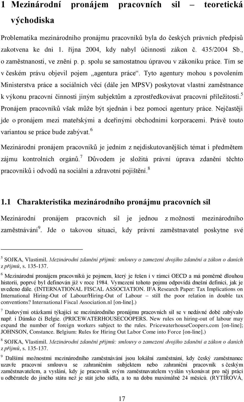 Tyto agentury mohou s povolením Ministerstva práce a sociálních věcí (dále jen MPSV) poskytovat vlastní zaměstnance k výkonu pracovní činnosti jiným subjektům a zprostředkovávat pracovní příležitosti.