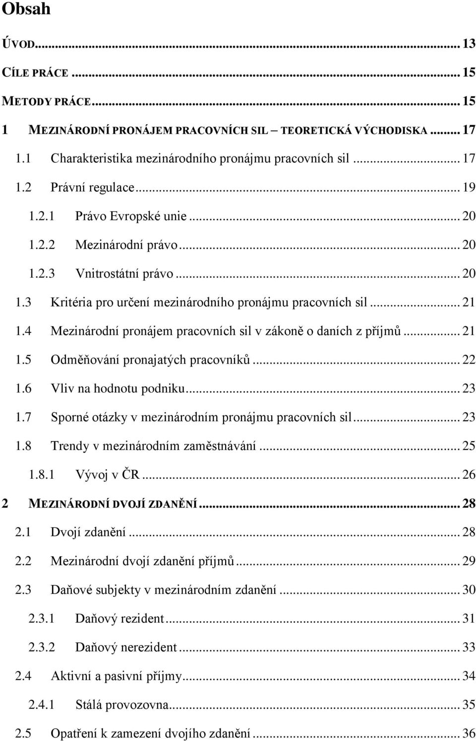4 Mezinárodní pronájem pracovních sil v zákoně o daních z příjmů... 21 1.5 Odměňování pronajatých pracovníků... 22 1.6 Vliv na hodnotu podniku... 23 1.