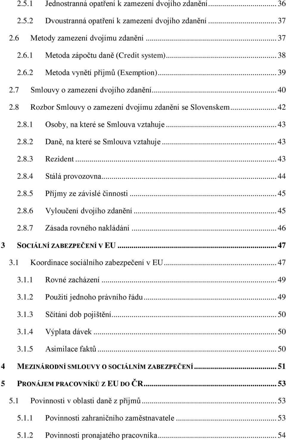 .. 43 2.8.2 Daně, na které se Smlouva vztahuje... 43 2.8.3 Rezident... 43 2.8.4 Stálá provozovna... 44 2.8.5 Příjmy ze závislé činnosti... 45 2.8.6 Vyloučení dvojího zdanění... 45 2.8.7 Zásada rovného nakládání.