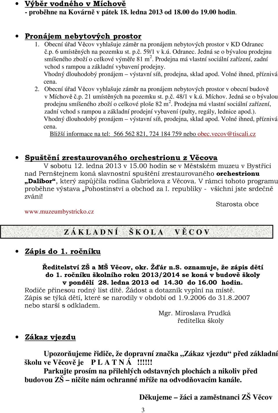 Prodejna má vlastní sociální zařízení, zadní vchod s rampou a základní vybavení prodejny. Vhodný dlouhodobý pronájem výstavní síň, prodejna, sklad apod. Volné ihned, příznivá cena. 2.