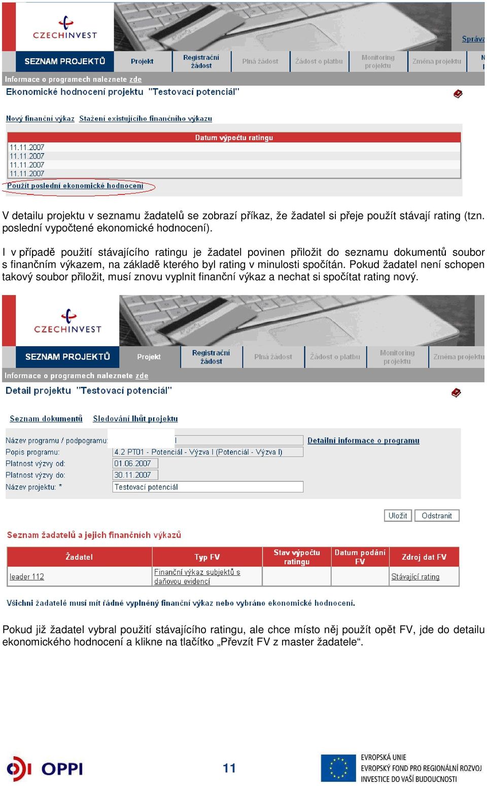 minulosti spočítán. Pokud žadatel není schopen takový soubor přiložit, musí znovu vyplnit finanční výkaz a nechat si spočítat rating nový.