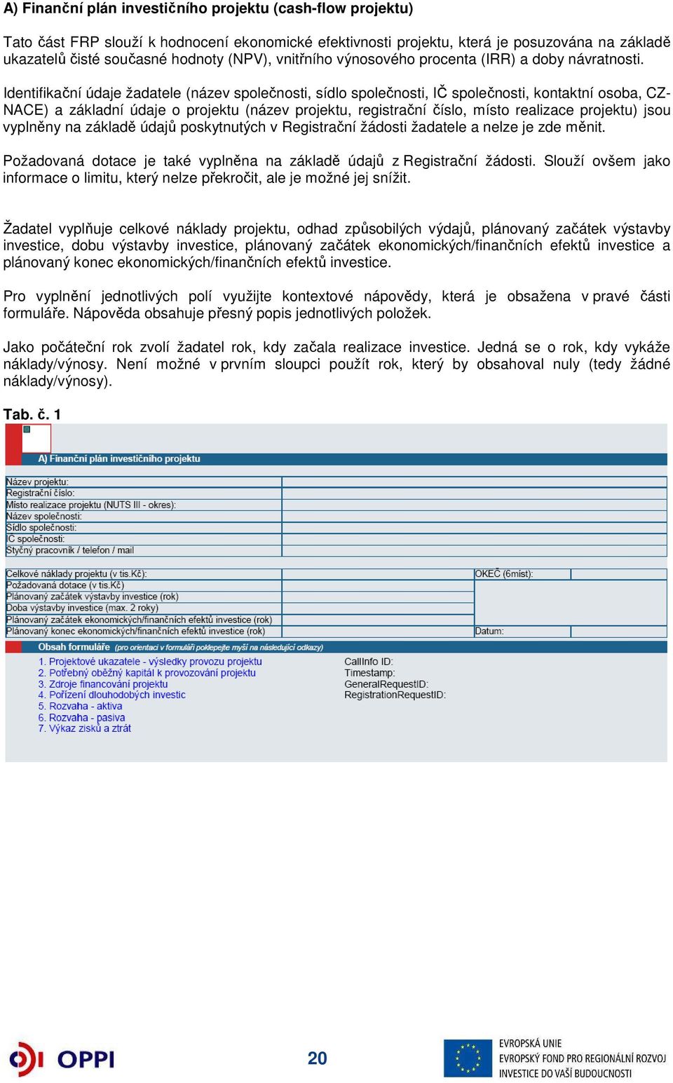 Identifikační údaje žadatele (název společnosti, sídlo společnosti, IČ společnosti, kontaktní osoba, CZ- NACE) a základní údaje o projektu (název projektu, registrační číslo, místo realizace