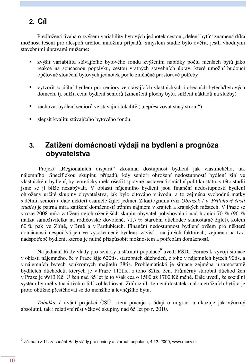 vratných stavebních úprav, které umožní budoucí opětovné sloučení bytových jednotek podle změněné prostorové potřeby vytvořit sociální bydlení pro seniory ve stávajících vlastnických i obecních