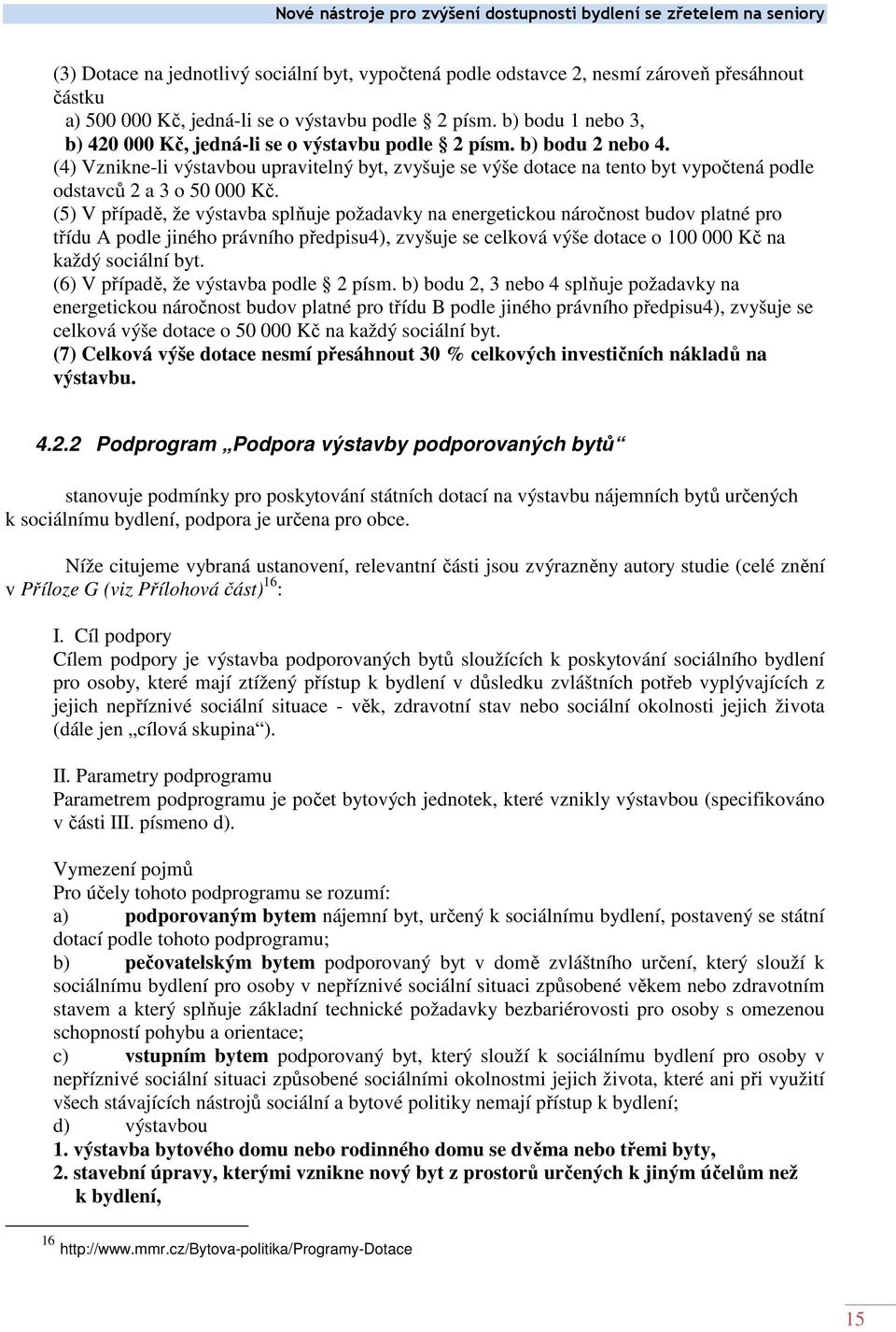 (4) Vznikne-li výstavbou upravitelný byt, zvyšuje se výše dotace na tento byt vypočtená podle odstavců 2 a 3 o 50 000 Kč.
