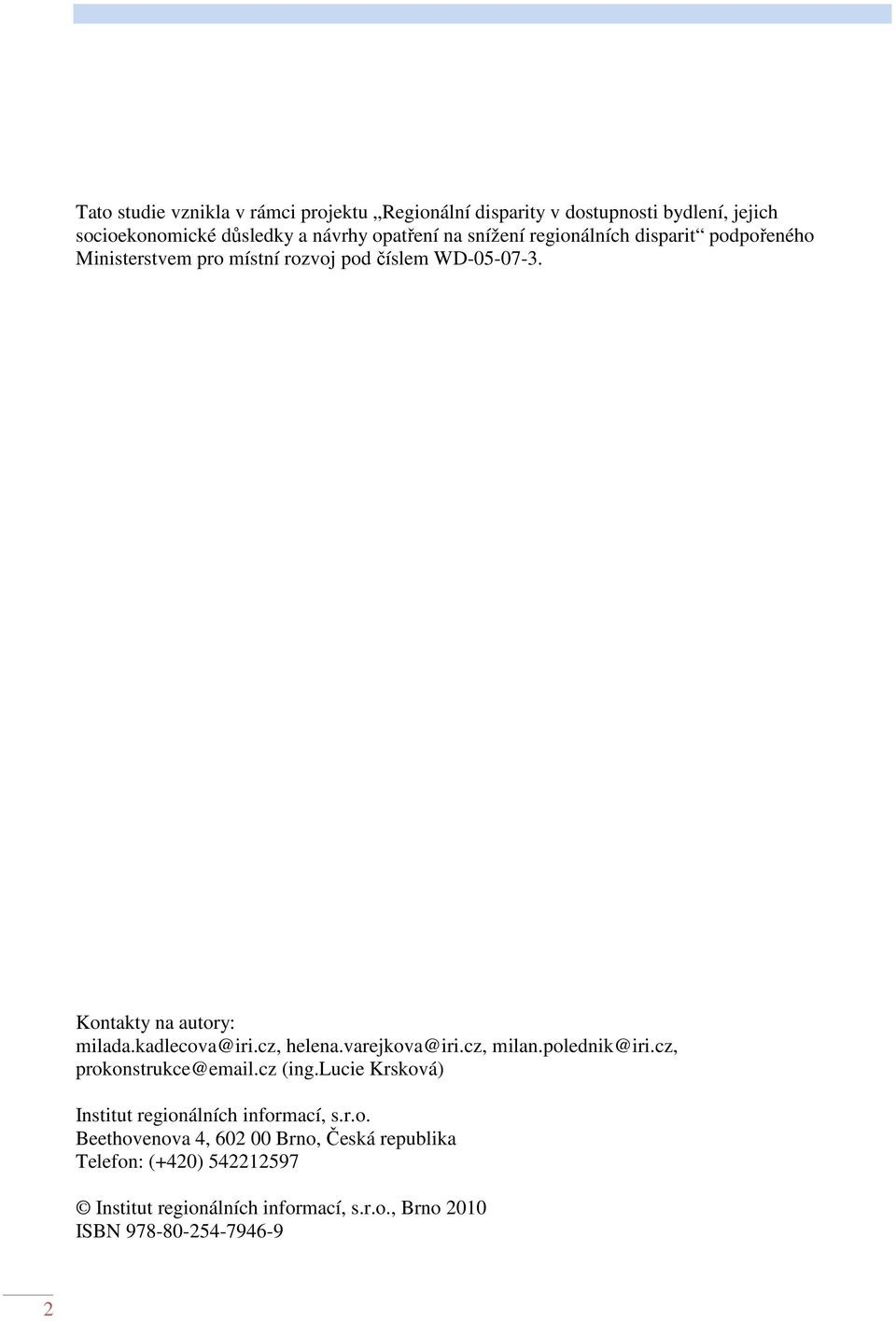 cz, helena.varejkova@iri.cz, milan.polednik@iri.cz, prokonstrukce@email.cz (ing.lucie Krsková) Institut regionálních informací, s.r.o. Beethovenova 4, 602 00 Brno, Česká republika Telefon: (+420) 542212597 Institut regionálních informací, s.