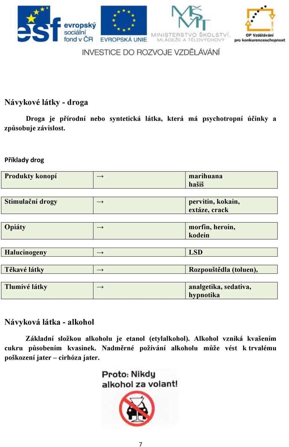 Halucinogeny LSD Těkavé látky Rozpouštědla (toluen), Tlumivé látky analgetika, sedativa, hypnotika Návyková látka - alkohol Základní