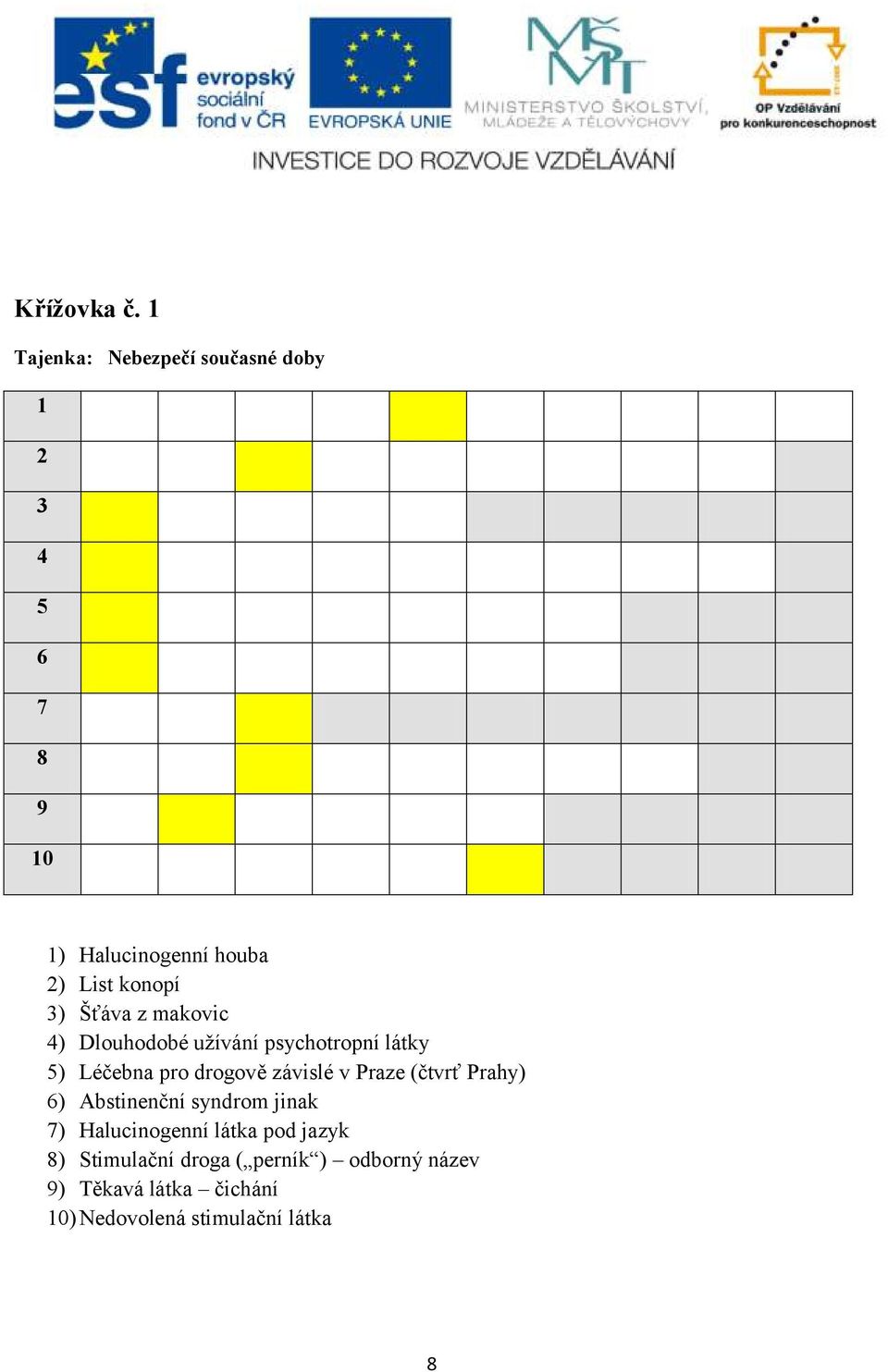 3) Šťáva z makovic 4) Dlouhodobé užívání psychotropní látky 5) Léčebna pro drogově závislé v