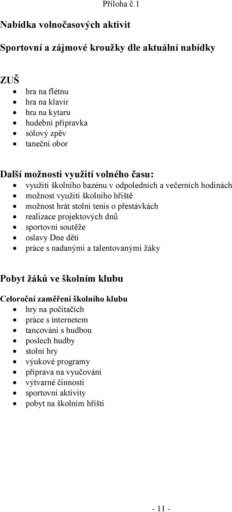 Další možnosti využití volného času: využití školního bazénu v odpoledních a večerních hodinách možnost využití školního hřiště možnost hrát stolní tenis o přestávkách