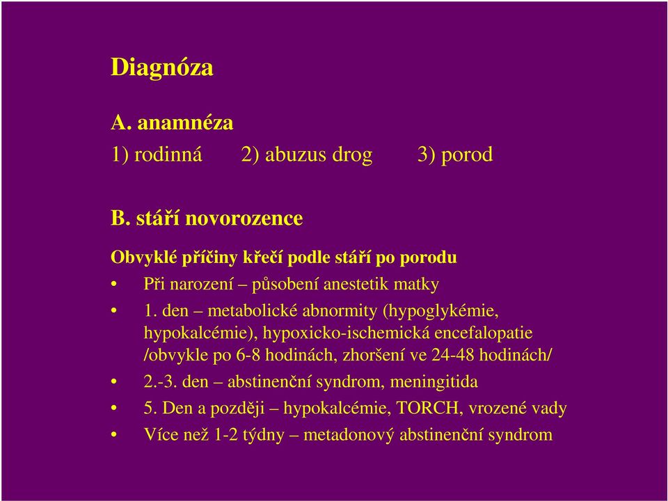 den metabolické abnormity (hypoglykémie, hypokalcémie), hypoxicko-ischemická encefalopatie /obvykle po 6-8
