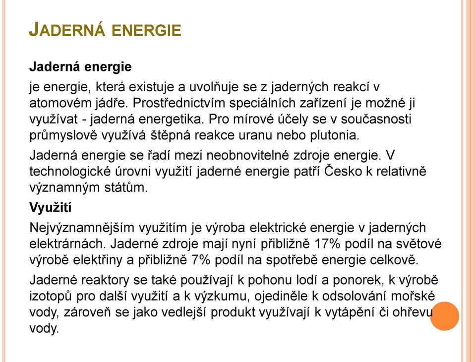 V technologické úrovni využití jaderné energie patří Česko k relativně významným státům. Využití Nejvýznamnějším využitím je výroba elektrické energie v jaderných elektrárnách.