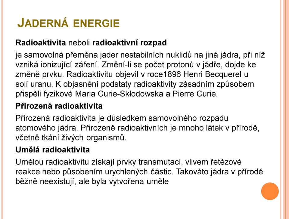 K objasnění podstaty radioaktivity zásadním způsobem přispěli fyzikové Maria Curie-Skłodowska a Pierre Curie.