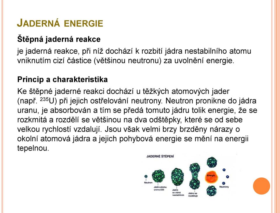 Neutron pronikne do jádra uranu, je absorbován a tím se předá tomuto jádru tolik energie, že se rozkmitá a rozdělí se většinou na dva odštěpky,