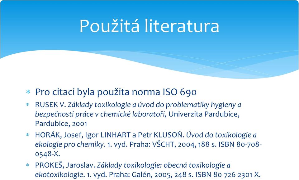 Pardubice, 2001 HORÁK, Josef, Igor LINHART a Petr KLUSOŇ. Úvod do toxikologie a ekologie pro chemiky. 1. vyd.