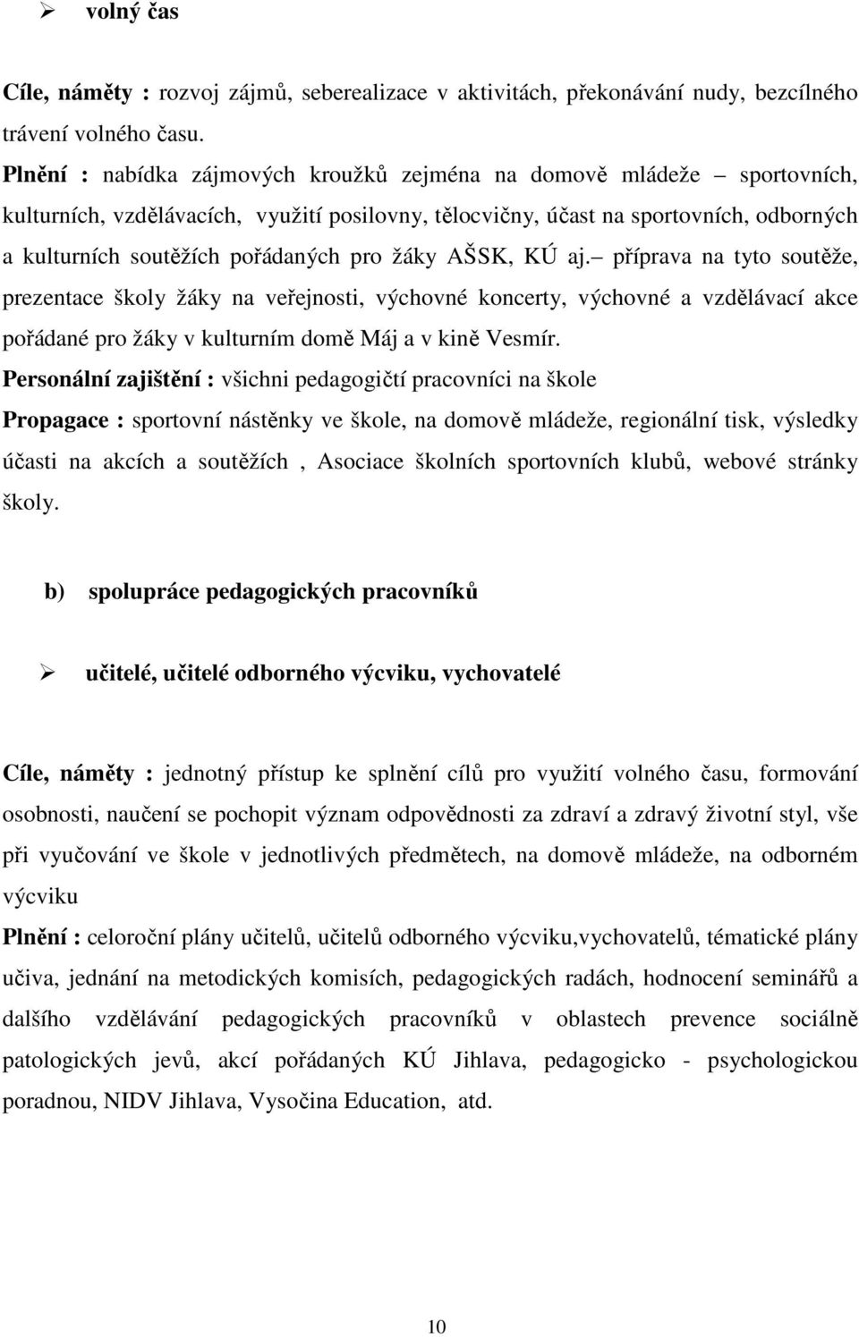 pro žáky AŠSK, KÚ aj. příprava na tyto soutěže, prezentace školy žáky na veřejnosti, výchovné koncerty, výchovné a vzdělávací akce pořádané pro žáky v kulturním domě Máj a v kině Vesmír.