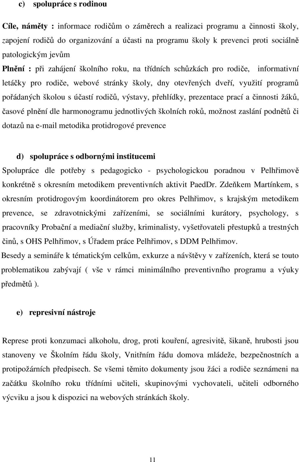 školou s účastí rodičů, výstavy, přehlídky, prezentace prací a činnosti žáků, časové plnění dle harmonogramu jednotlivých školních roků, možnost zaslání podnětů či dotazů na e-mail metodika