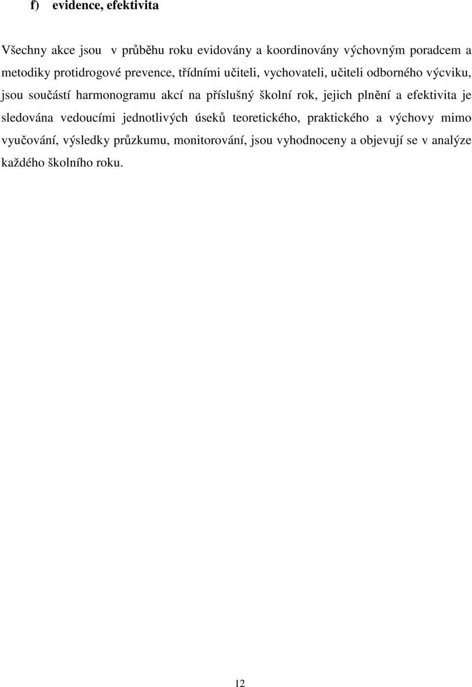 příslušný školní rok, jejich plnění a efektivita je sledována vedoucími jednotlivých úseků teoretického, praktického