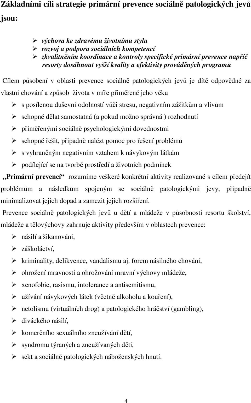 života v míře přiměřené jeho věku s posílenou duševní odolností vůči stresu, negativním zážitkům a vlivům schopné dělat samostatná (a pokud možno správná ) rozhodnutí přiměřenými sociálně
