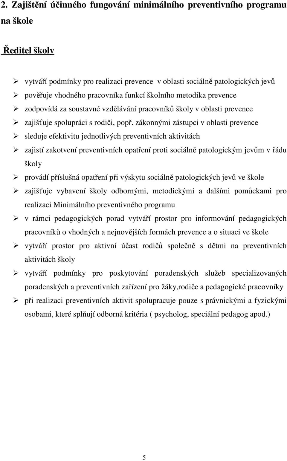 zákonnými zástupci v oblasti prevence sleduje efektivitu jednotlivých preventivních aktivitách zajistí zakotvení preventivních opatření proti sociálně patologickým jevům v řádu školy provádí