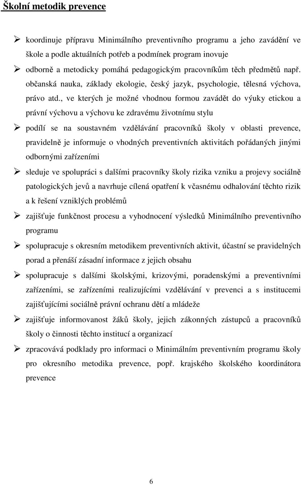 , ve kterých je možné vhodnou formou zavádět do výuky etickou a právní výchovu a výchovu ke zdravému životnímu stylu podílí se na soustavném vzdělávání pracovníků školy v oblasti prevence, pravidelně