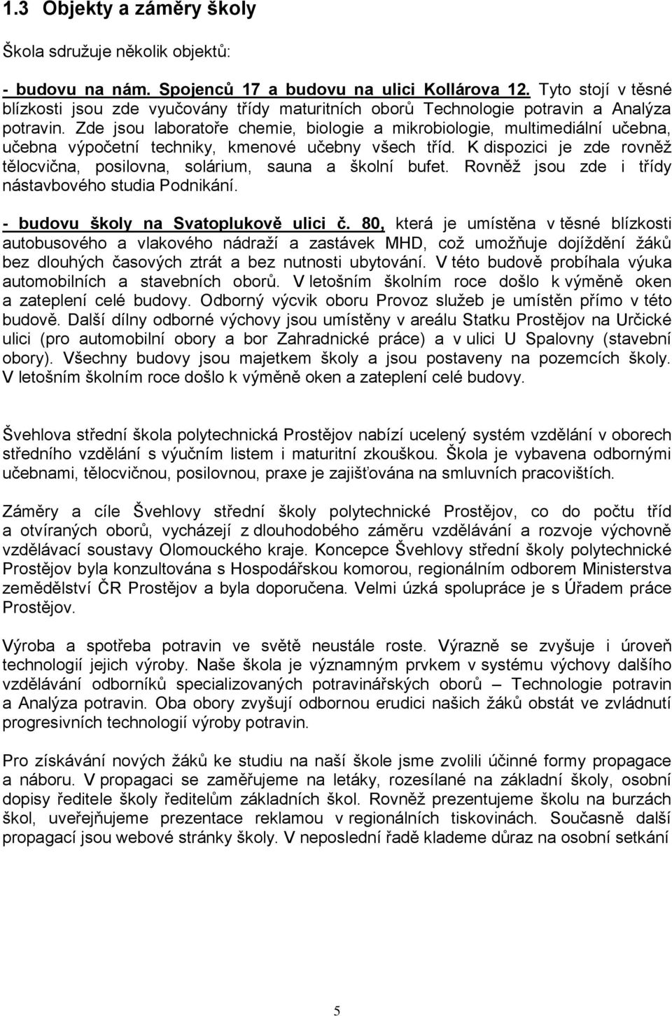 Zde jsou laboratoře chemie, biologie a mikrobiologie, multimediální učebna, učebna výpočetní techniky, kmenové učebny všech tříd.