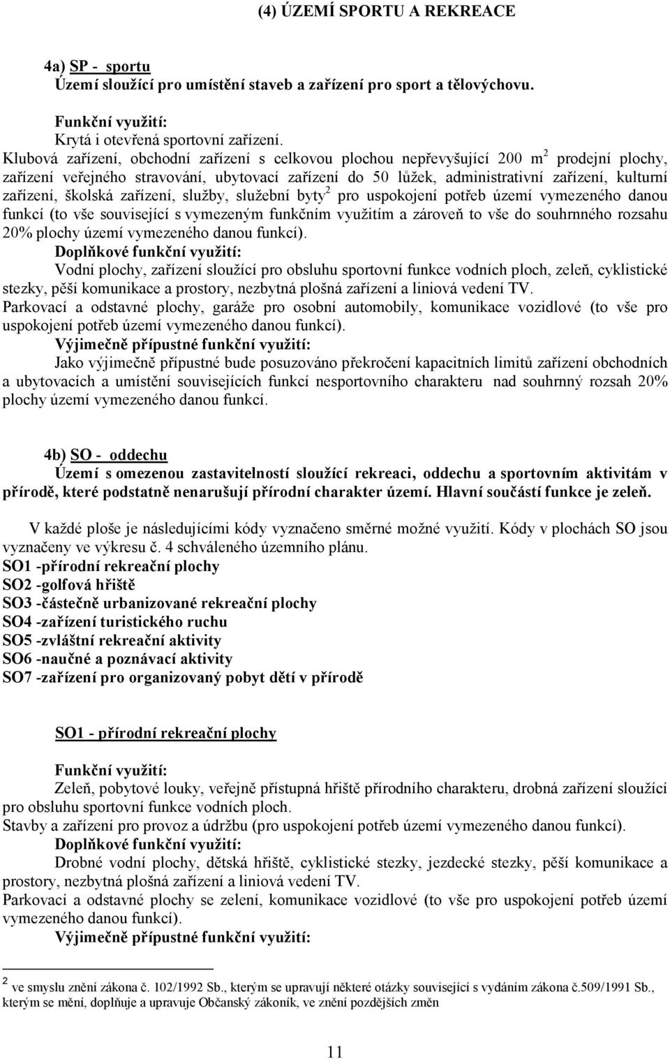 zařízení, školská zařízení, služby, služební byty 2 pro uspokojení potřeb území vymezeného danou funkcí (to vše související s vymezeným funkčním využitím a zároveň to vše do souhrnného rozsahu 20%