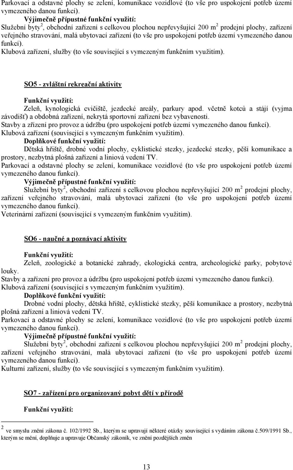danou funkcí). Klubová zařízení, služby (to vše související s vymezeným funkčním využitím). SO5 - zvláštní rekreační aktivity Zeleň, kynologická cvičiště, jezdecké areály, parkury apod.