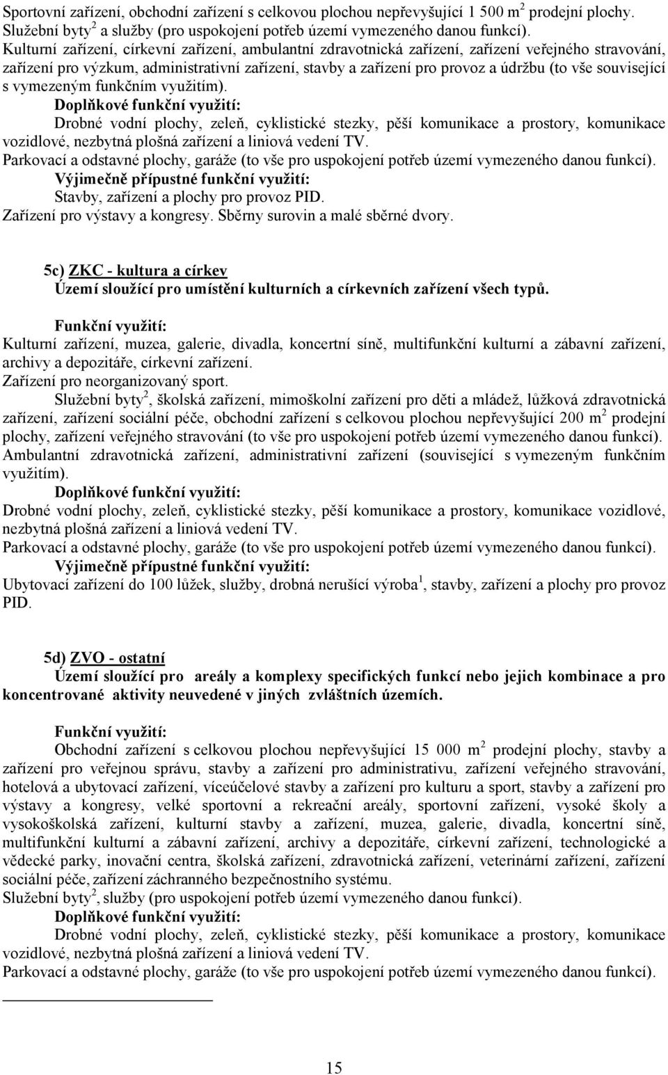 související s vymezeným funkčním využitím). Drobné vodní plochy, zeleň, cyklistické stezky, pěší komunikace a prostory, komunikace vozidlové, nezbytná plošná zařízení a liniová vedení TV.