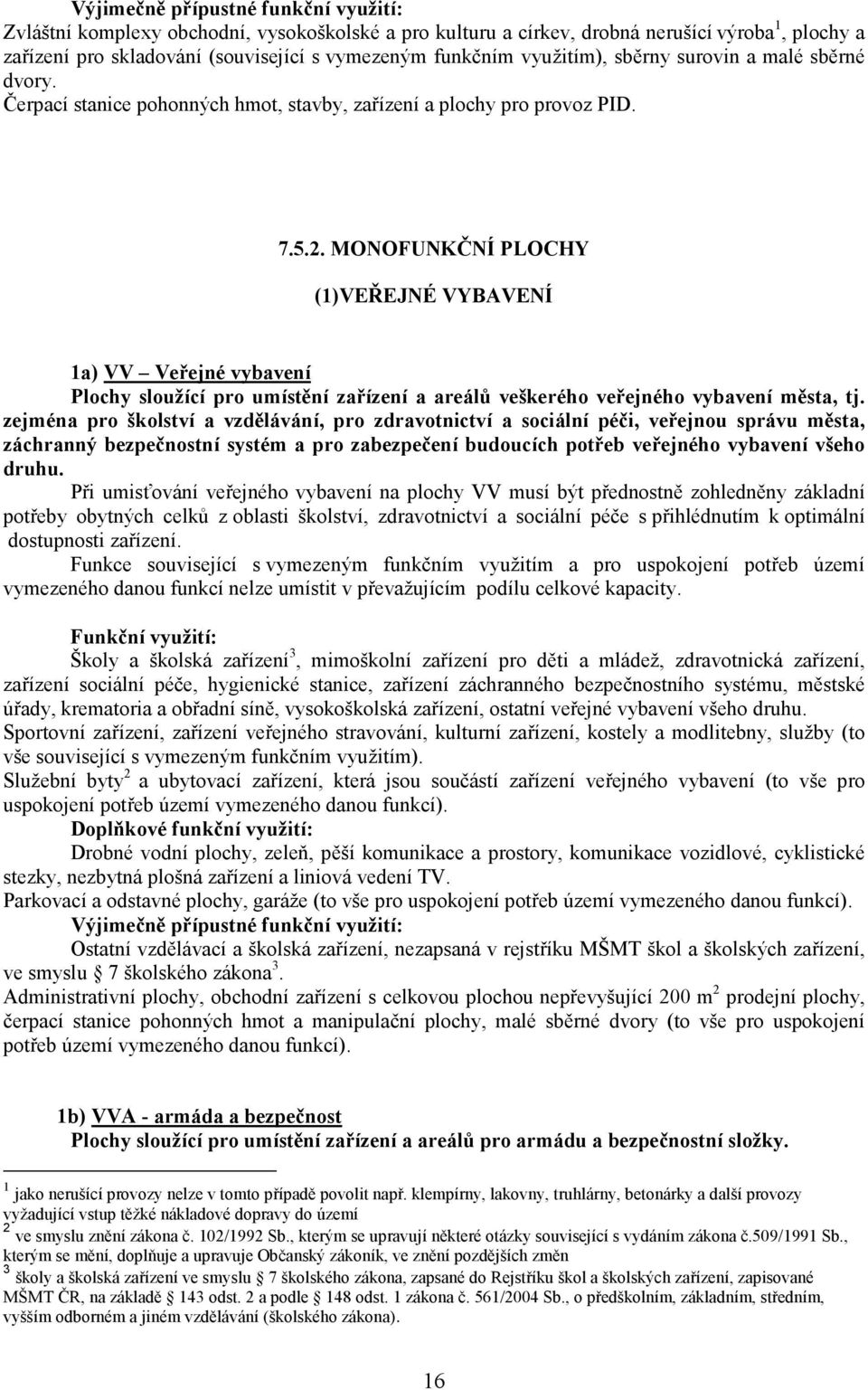 MONOFUNKČNÍ PLOCHY (1)VEŘEJNÉ VYBAVENÍ 1a) VV Veřejné vybavení Plochy sloužící pro umístění zařízení a areálů veškerého veřejného vybavení města, tj.
