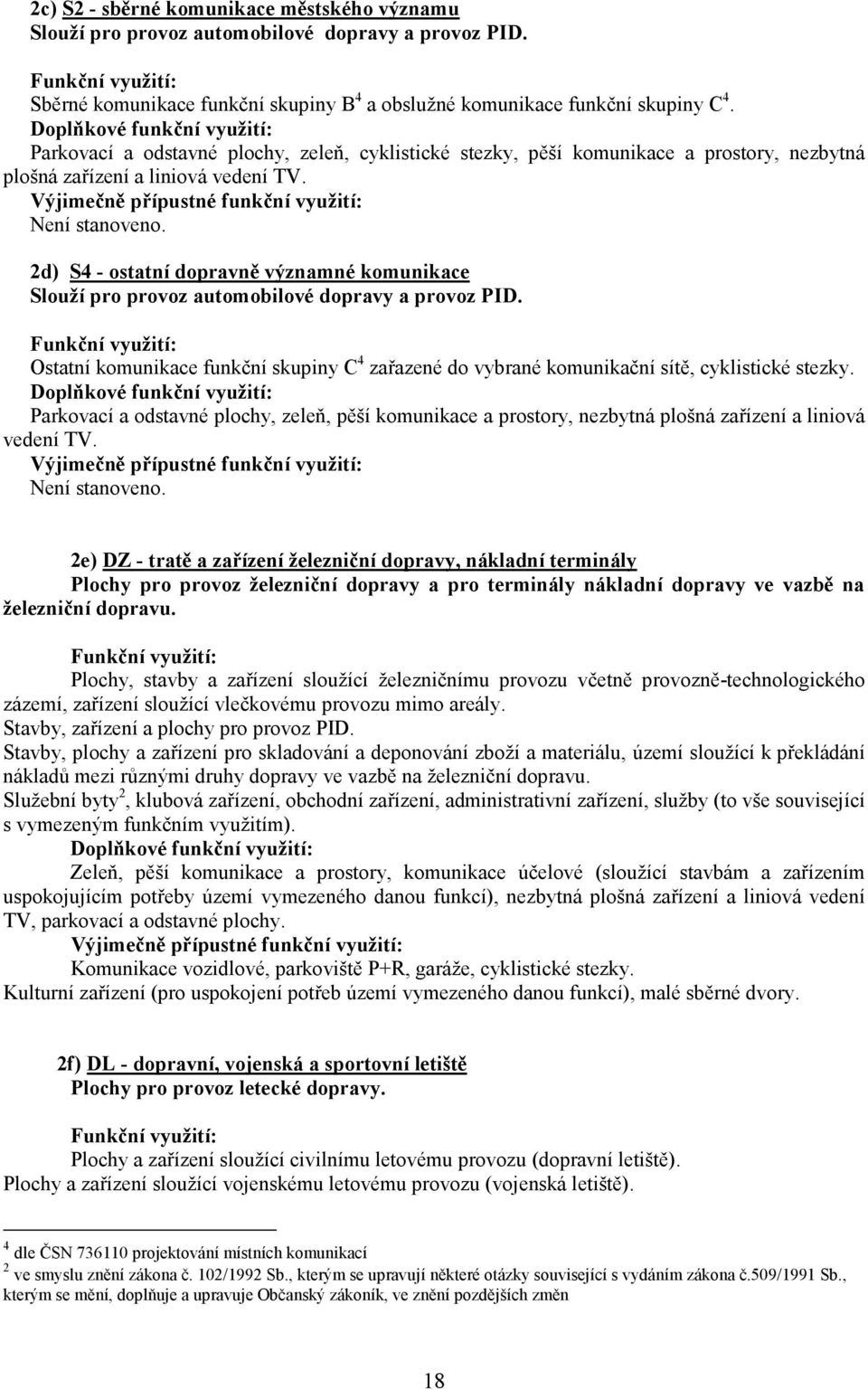 2d) S4 - ostatní dopravně významné komunikace Slouží pro provoz automobilové dopravy a provoz PID. Ostatní komunikace funkční skupiny C 4 zařazené do vybrané komunikační sítě, cyklistické stezky.