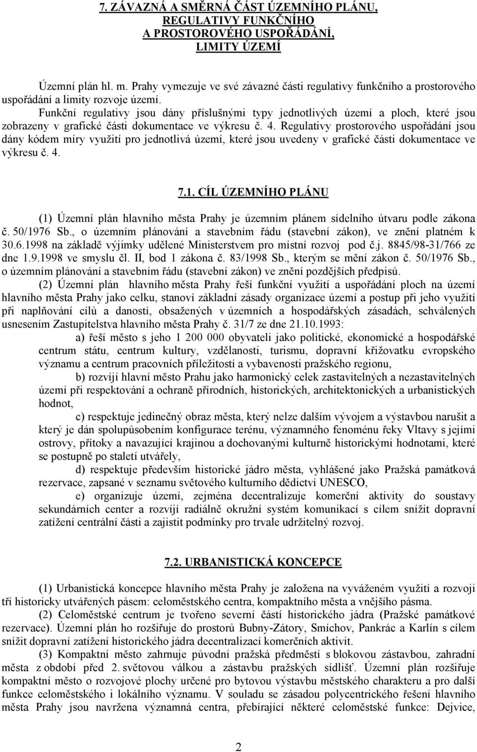 Funkční regulativy jsou dány příslušnými typy jednotlivých území a ploch, které jsou zobrazeny v grafické části dokumentace ve výkresu č. 4.