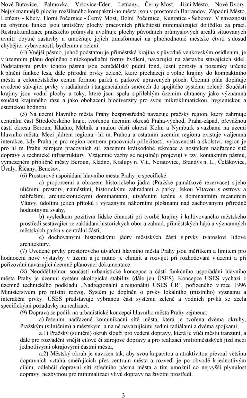 V návaznosti na obytnou funkci jsou umístěny plochy pracovních příležitostí minimalizující dojížďku za prací.
