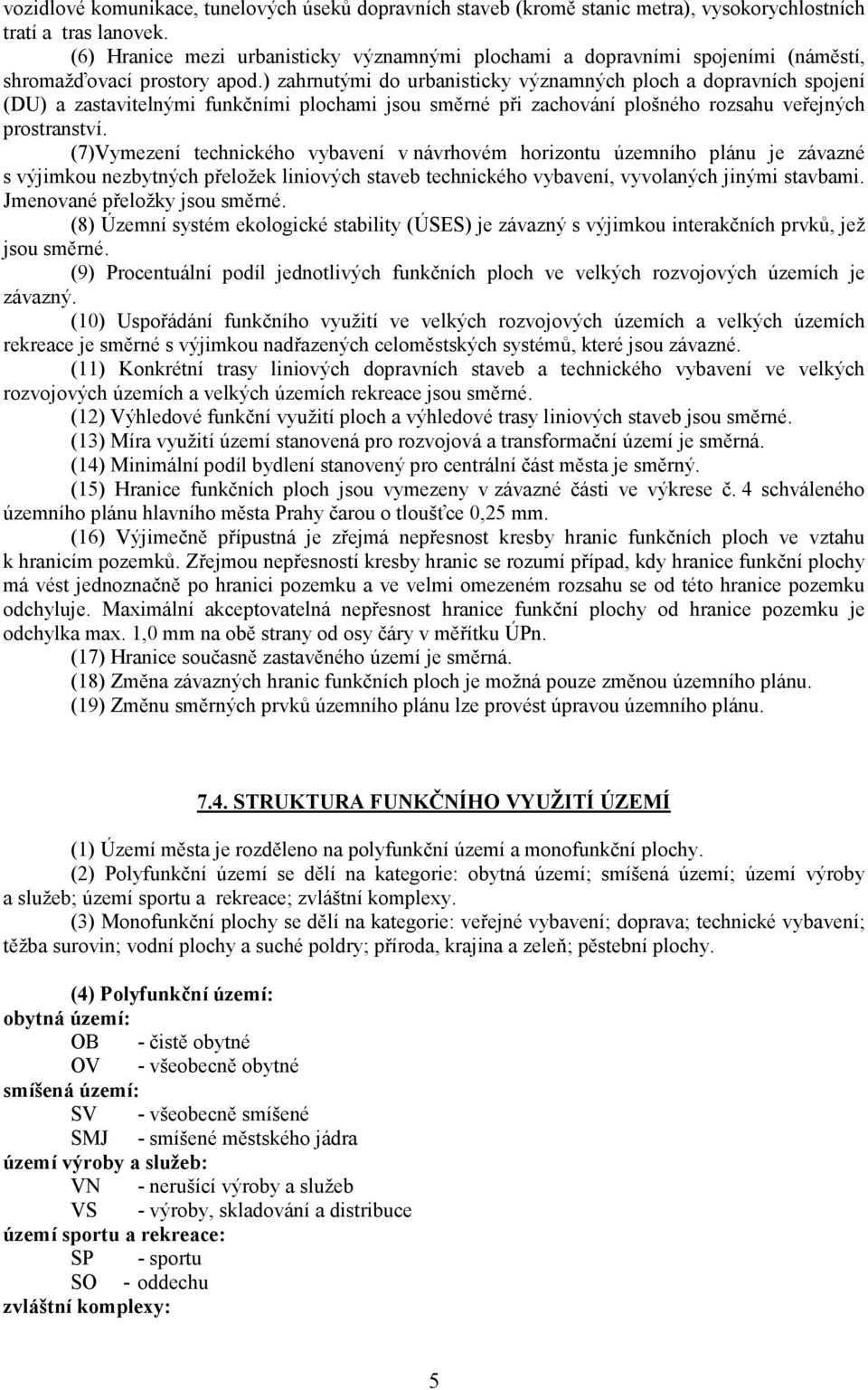 ) zahrnutými do urbanisticky významných ploch a dopravních spojení (DU) a zastavitelnými funkčními plochami jsou směrné při zachování plošného rozsahu veřejných prostranství.