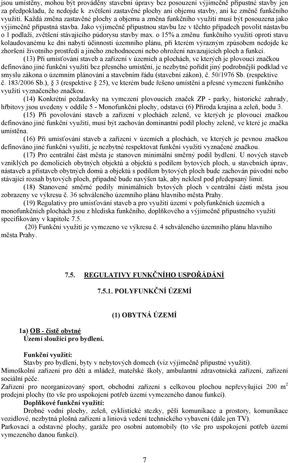 Jako výjimečně přípustnou stavbu lze v těchto případech povolit nástavbu o 1 podlaží, zvětšení stávajícího půdorysu stavby max.