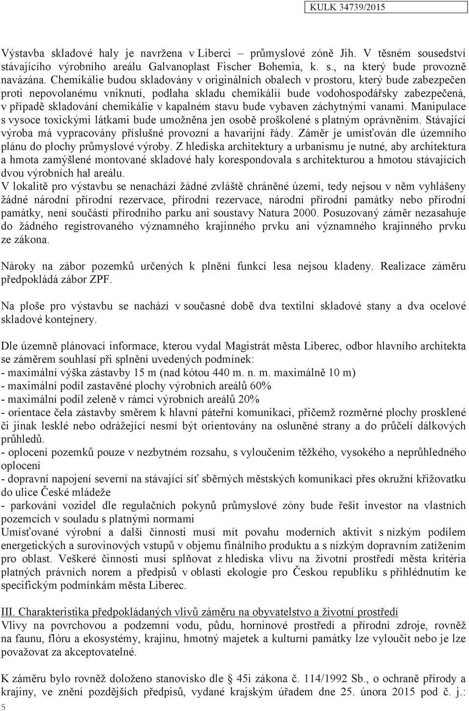 chemikálie v kapalném stavu bude vybaven záchytnými vanami. Manipulace s vysoce toxickými látkami bude umožněna jen osobě proškolené s platným oprávněním.