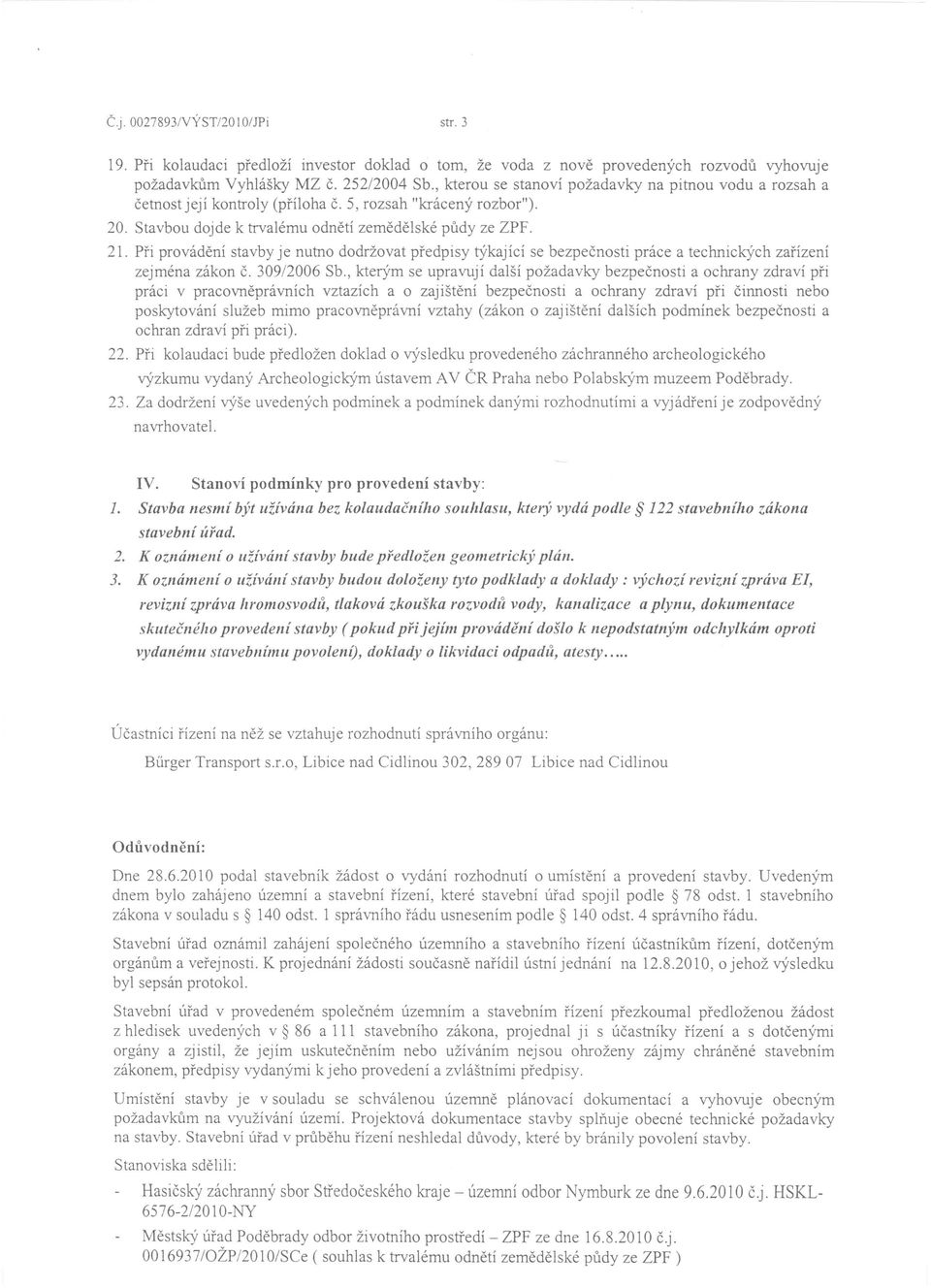 Při provádění stavby je nutno dodržovat předpisy týkající se bezpečnosti práce a technických zařízení zejména zákon Č. 309/2006 Sb.