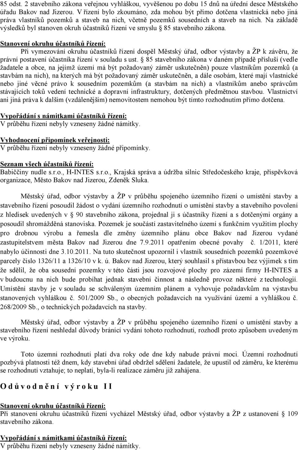 Na základě výsledků byl stanoven okruh účastníků řízení ve smyslu 85 stavebního zákona.