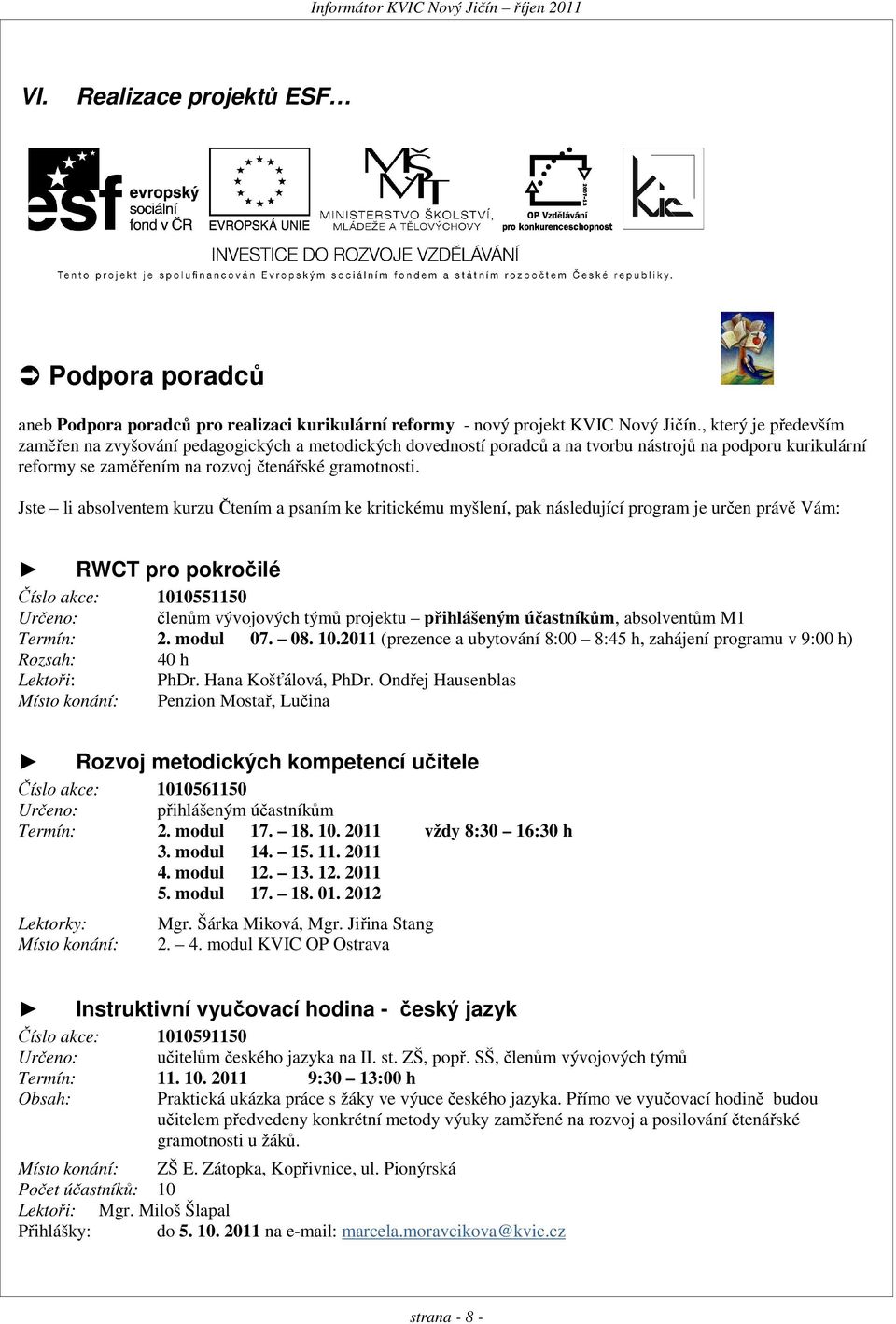 Jste li absolventem kurzu Čtením a psaním ke kritickému myšlení, pak následující program je určen právě Vám: RWCT pro pokročilé Číslo akce: 1010551150 Určeno: členům vývojových týmů projektu