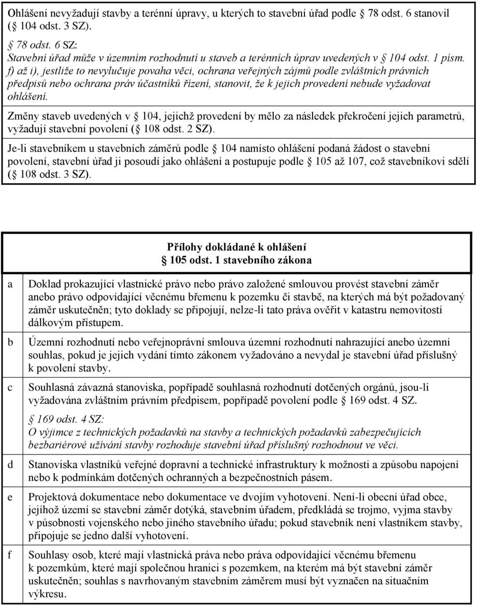 Změny stve uveenýh v 104, jejihž proveení y mělo z násleek překročení jejih prmetrů, vyžují stvení povolení ( 108 ost. 2 SZ).